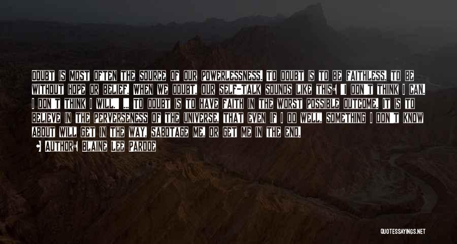 Blaine Lee Pardoe Quotes: Doubt Is Most Often The Source Of Our Powerlessness. To Doubt Is To Be Faithless, To Be Without Hope Or