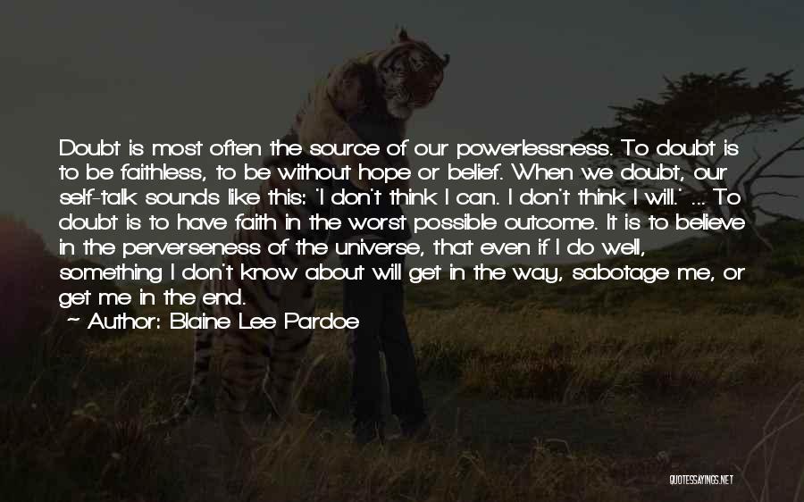 Blaine Lee Pardoe Quotes: Doubt Is Most Often The Source Of Our Powerlessness. To Doubt Is To Be Faithless, To Be Without Hope Or