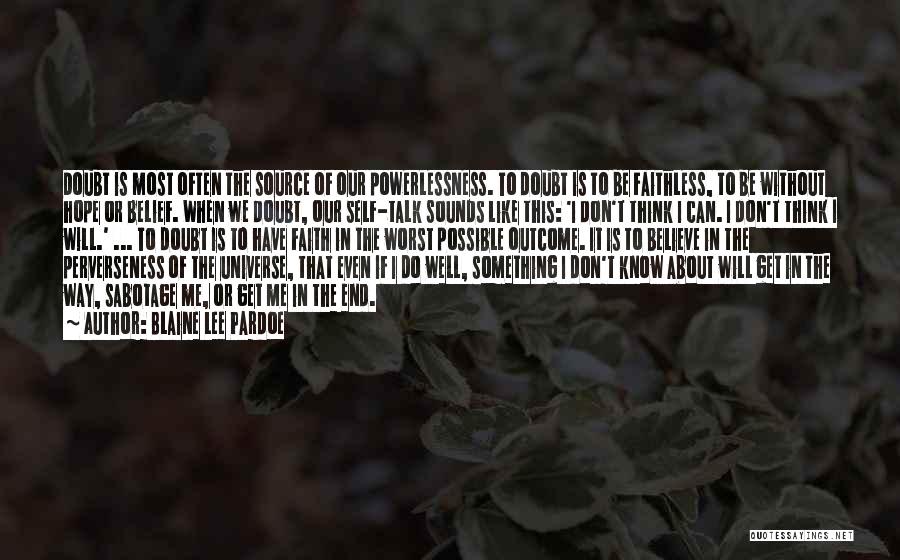 Blaine Lee Pardoe Quotes: Doubt Is Most Often The Source Of Our Powerlessness. To Doubt Is To Be Faithless, To Be Without Hope Or