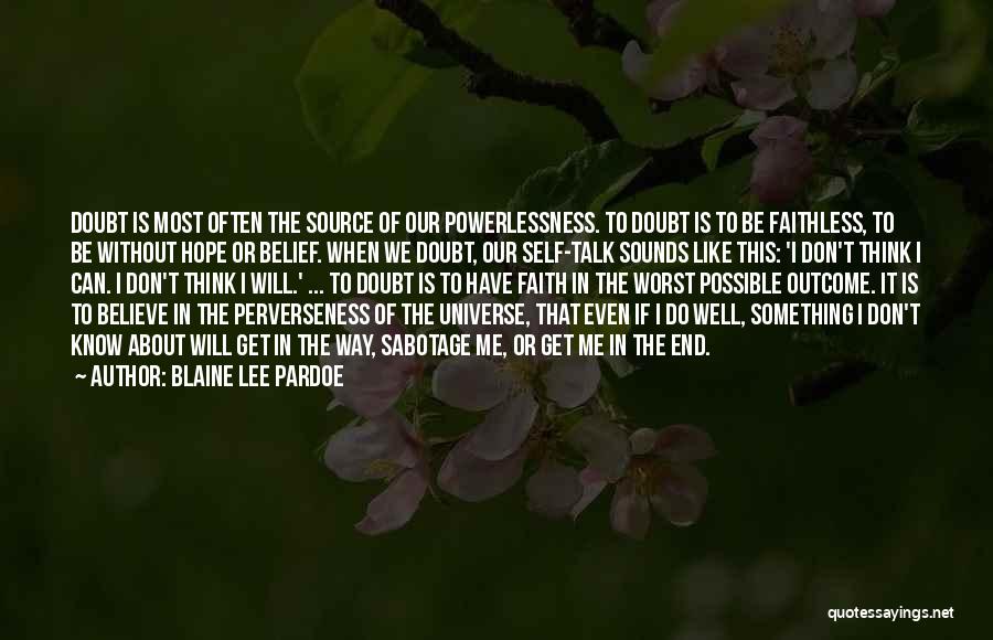 Blaine Lee Pardoe Quotes: Doubt Is Most Often The Source Of Our Powerlessness. To Doubt Is To Be Faithless, To Be Without Hope Or