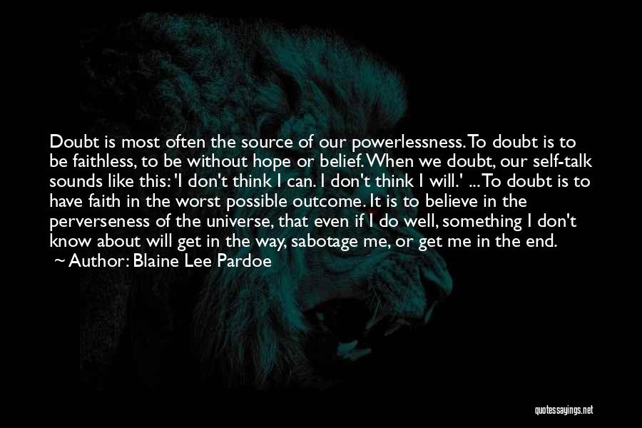 Blaine Lee Pardoe Quotes: Doubt Is Most Often The Source Of Our Powerlessness. To Doubt Is To Be Faithless, To Be Without Hope Or