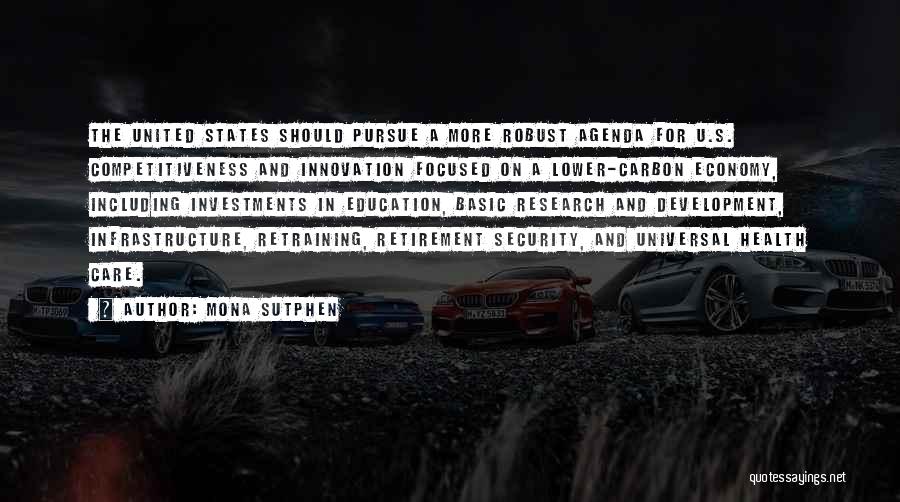 Mona Sutphen Quotes: The United States Should Pursue A More Robust Agenda For U.s. Competitiveness And Innovation Focused On A Lower-carbon Economy, Including