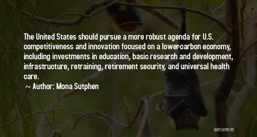 Mona Sutphen Quotes: The United States Should Pursue A More Robust Agenda For U.s. Competitiveness And Innovation Focused On A Lower-carbon Economy, Including