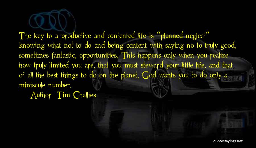 Tim Challies Quotes: The Key To A Productive And Contented Life Is Planned Neglect - Knowing What Not To Do And Being Content