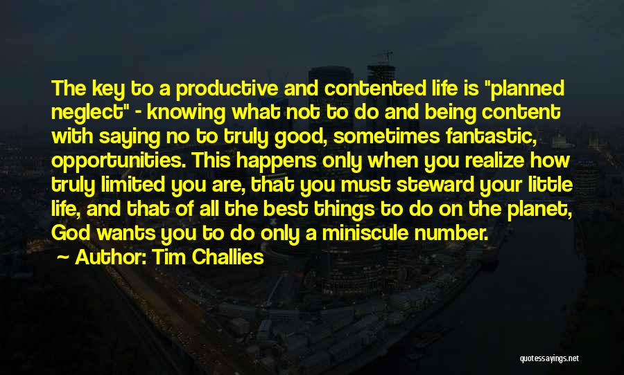 Tim Challies Quotes: The Key To A Productive And Contented Life Is Planned Neglect - Knowing What Not To Do And Being Content