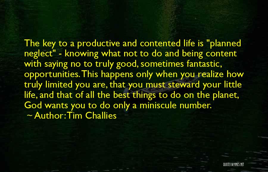 Tim Challies Quotes: The Key To A Productive And Contented Life Is Planned Neglect - Knowing What Not To Do And Being Content