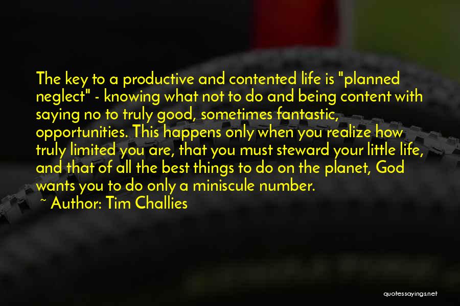 Tim Challies Quotes: The Key To A Productive And Contented Life Is Planned Neglect - Knowing What Not To Do And Being Content