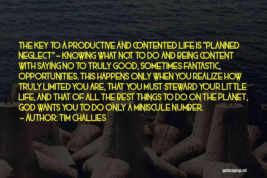 Tim Challies Quotes: The Key To A Productive And Contented Life Is Planned Neglect - Knowing What Not To Do And Being Content