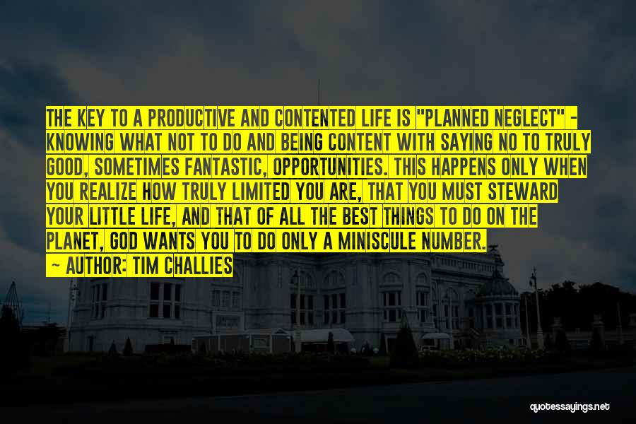 Tim Challies Quotes: The Key To A Productive And Contented Life Is Planned Neglect - Knowing What Not To Do And Being Content