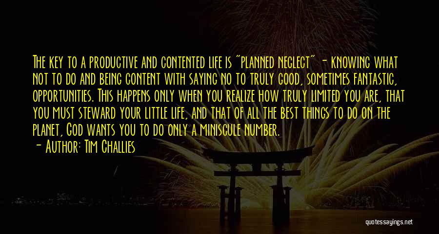 Tim Challies Quotes: The Key To A Productive And Contented Life Is Planned Neglect - Knowing What Not To Do And Being Content