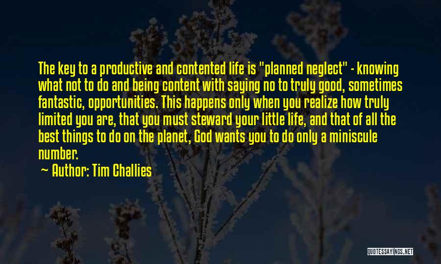 Tim Challies Quotes: The Key To A Productive And Contented Life Is Planned Neglect - Knowing What Not To Do And Being Content