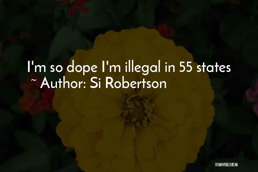 Si Robertson Quotes: I'm So Dope I'm Illegal In 55 States