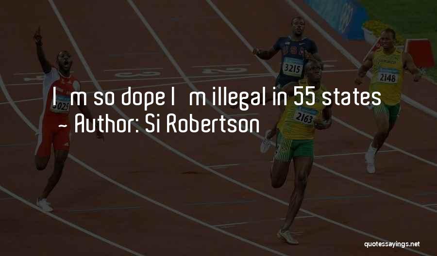 Si Robertson Quotes: I'm So Dope I'm Illegal In 55 States