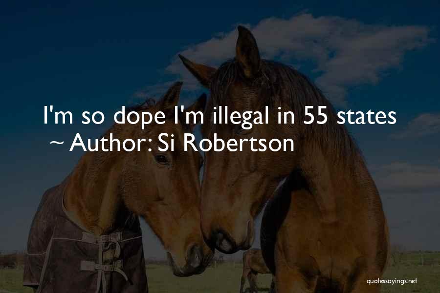 Si Robertson Quotes: I'm So Dope I'm Illegal In 55 States