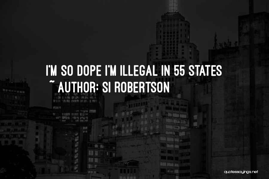 Si Robertson Quotes: I'm So Dope I'm Illegal In 55 States