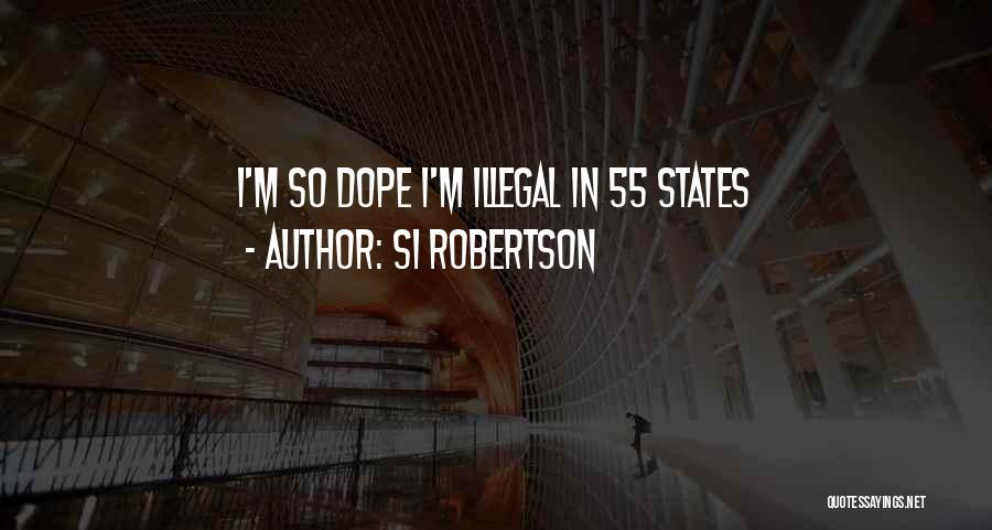 Si Robertson Quotes: I'm So Dope I'm Illegal In 55 States