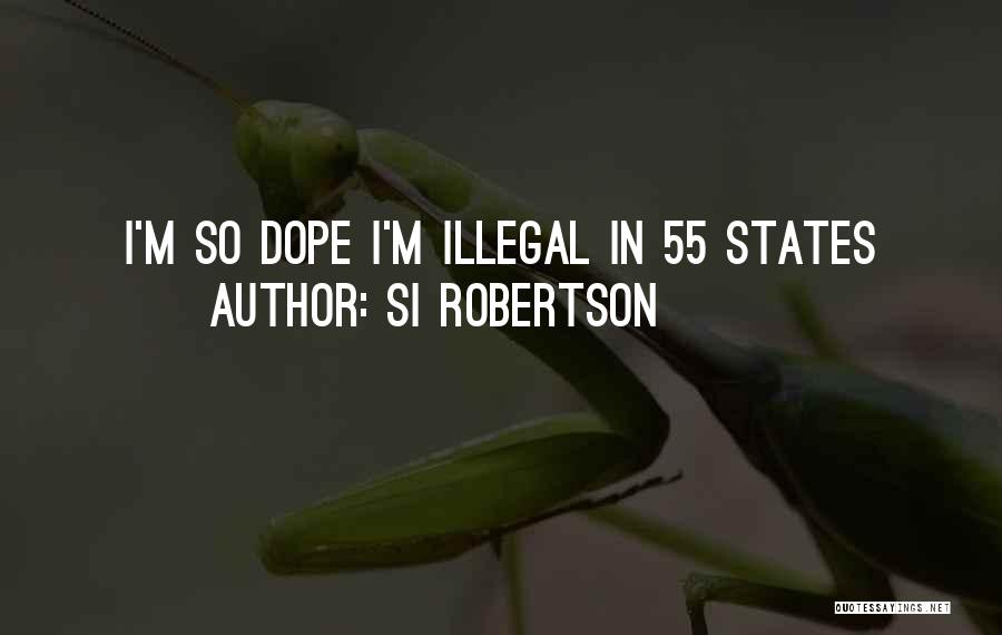 Si Robertson Quotes: I'm So Dope I'm Illegal In 55 States