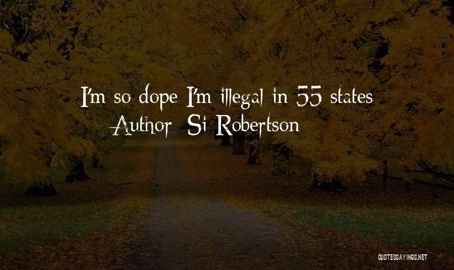 Si Robertson Quotes: I'm So Dope I'm Illegal In 55 States