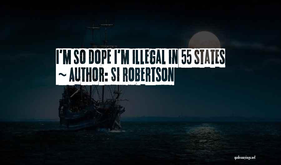 Si Robertson Quotes: I'm So Dope I'm Illegal In 55 States