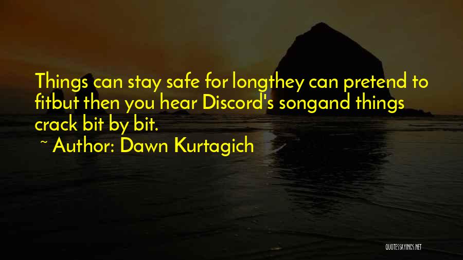 Dawn Kurtagich Quotes: Things Can Stay Safe For Longthey Can Pretend To Fitbut Then You Hear Discord's Songand Things Crack Bit By Bit.