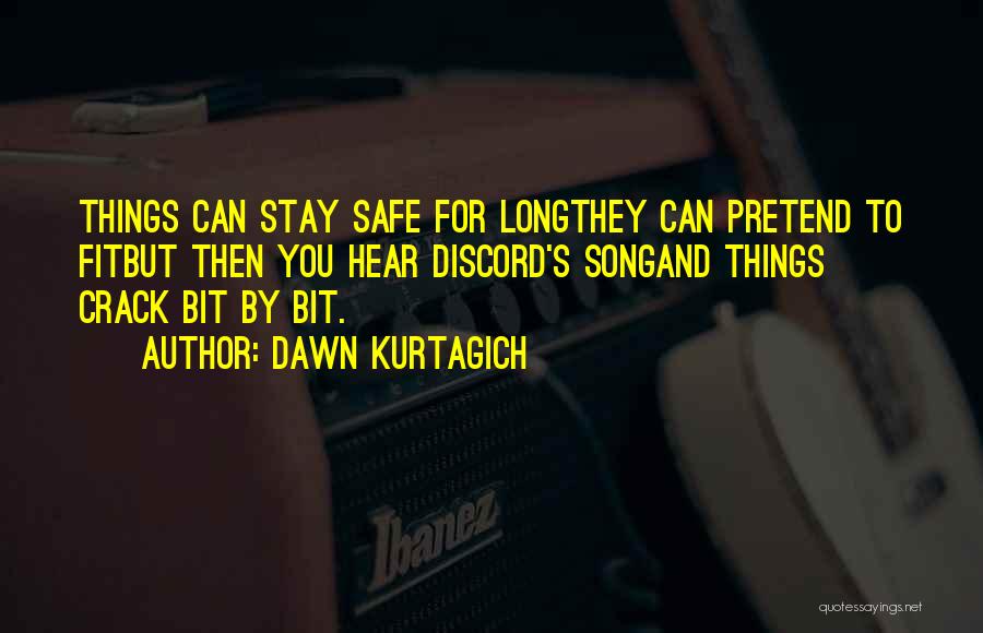 Dawn Kurtagich Quotes: Things Can Stay Safe For Longthey Can Pretend To Fitbut Then You Hear Discord's Songand Things Crack Bit By Bit.
