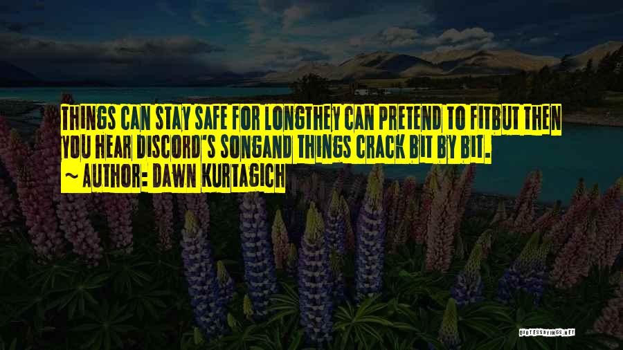 Dawn Kurtagich Quotes: Things Can Stay Safe For Longthey Can Pretend To Fitbut Then You Hear Discord's Songand Things Crack Bit By Bit.
