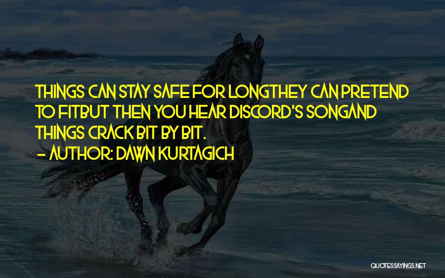 Dawn Kurtagich Quotes: Things Can Stay Safe For Longthey Can Pretend To Fitbut Then You Hear Discord's Songand Things Crack Bit By Bit.
