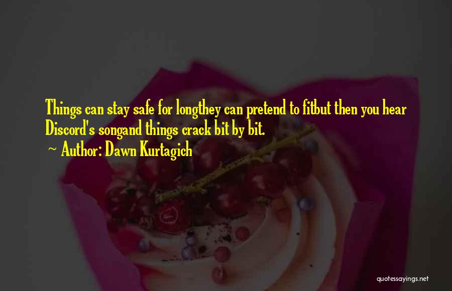 Dawn Kurtagich Quotes: Things Can Stay Safe For Longthey Can Pretend To Fitbut Then You Hear Discord's Songand Things Crack Bit By Bit.
