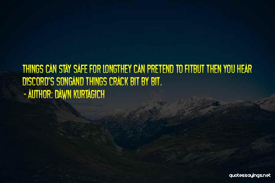 Dawn Kurtagich Quotes: Things Can Stay Safe For Longthey Can Pretend To Fitbut Then You Hear Discord's Songand Things Crack Bit By Bit.