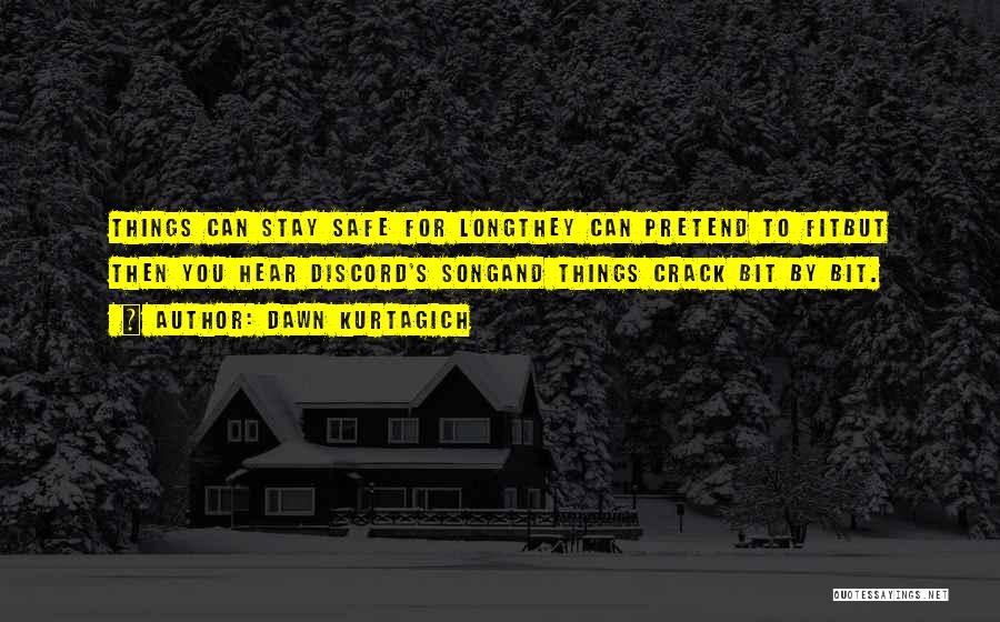 Dawn Kurtagich Quotes: Things Can Stay Safe For Longthey Can Pretend To Fitbut Then You Hear Discord's Songand Things Crack Bit By Bit.