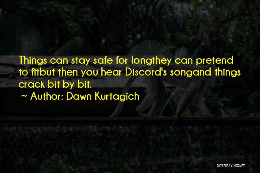 Dawn Kurtagich Quotes: Things Can Stay Safe For Longthey Can Pretend To Fitbut Then You Hear Discord's Songand Things Crack Bit By Bit.