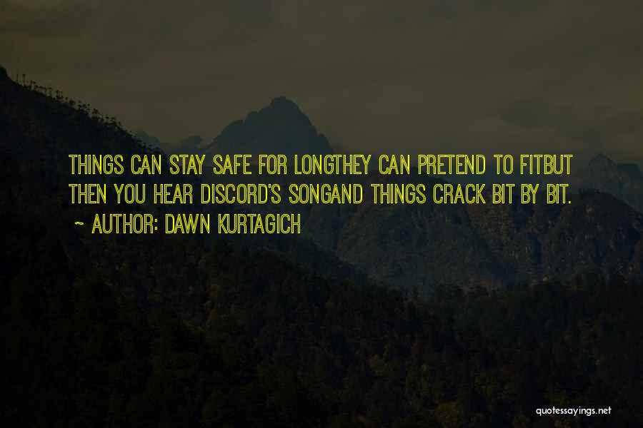 Dawn Kurtagich Quotes: Things Can Stay Safe For Longthey Can Pretend To Fitbut Then You Hear Discord's Songand Things Crack Bit By Bit.