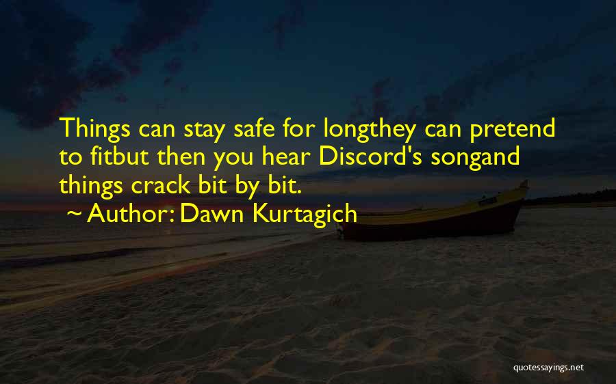 Dawn Kurtagich Quotes: Things Can Stay Safe For Longthey Can Pretend To Fitbut Then You Hear Discord's Songand Things Crack Bit By Bit.