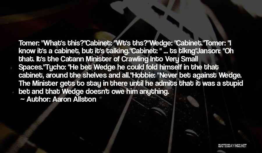 Aaron Allston Quotes: Tomer: What's This?cabinet: Wt's Ths?wedge: Cabinet.tomer: I Know It's A Cabinet, But It's Talking.cabinet: ... Ts Tlkngjanson: Oh That. It's