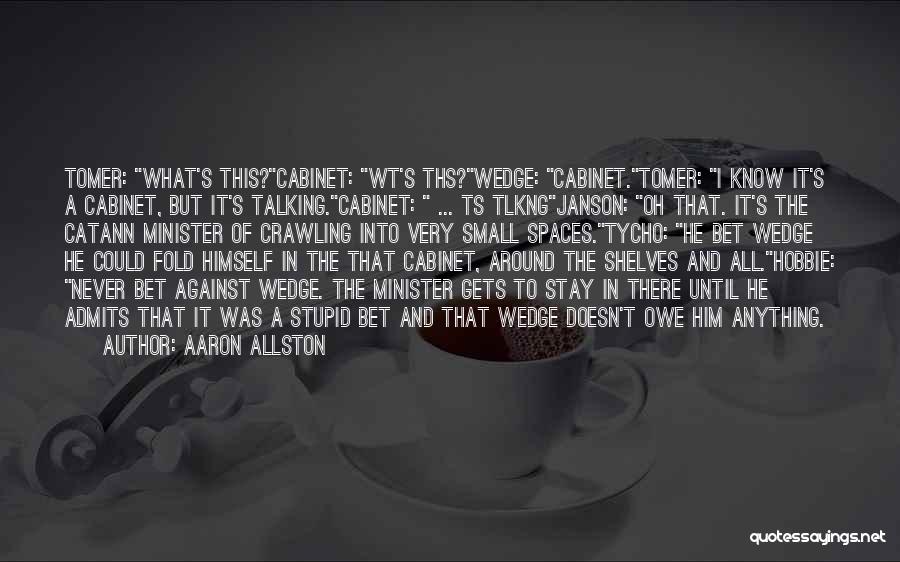 Aaron Allston Quotes: Tomer: What's This?cabinet: Wt's Ths?wedge: Cabinet.tomer: I Know It's A Cabinet, But It's Talking.cabinet: ... Ts Tlkngjanson: Oh That. It's