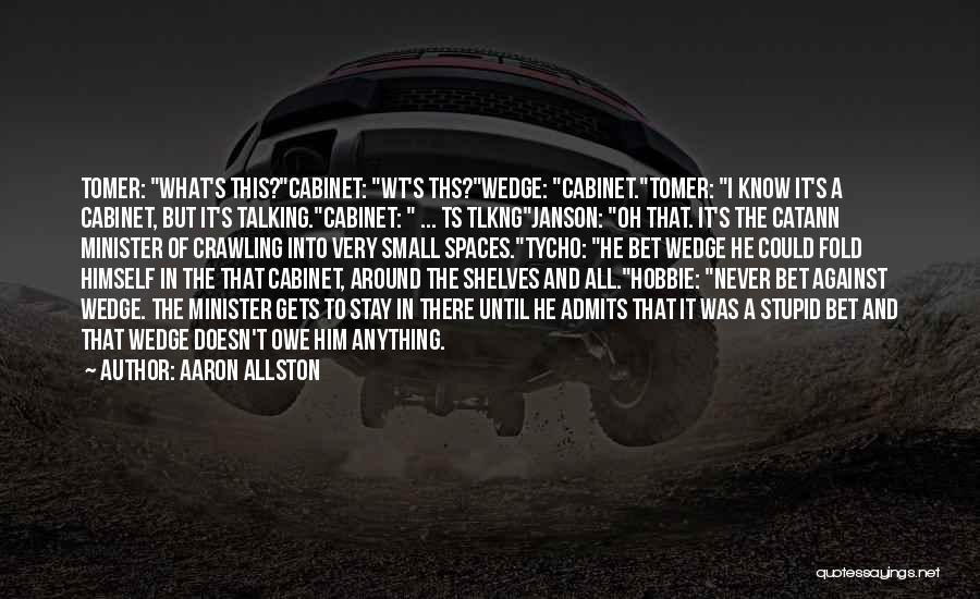 Aaron Allston Quotes: Tomer: What's This?cabinet: Wt's Ths?wedge: Cabinet.tomer: I Know It's A Cabinet, But It's Talking.cabinet: ... Ts Tlkngjanson: Oh That. It's