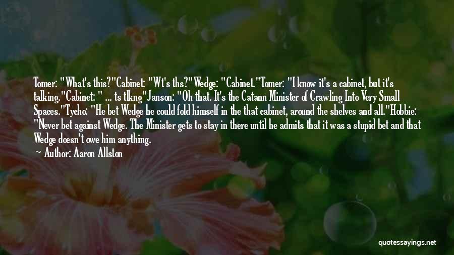 Aaron Allston Quotes: Tomer: What's This?cabinet: Wt's Ths?wedge: Cabinet.tomer: I Know It's A Cabinet, But It's Talking.cabinet: ... Ts Tlkngjanson: Oh That. It's