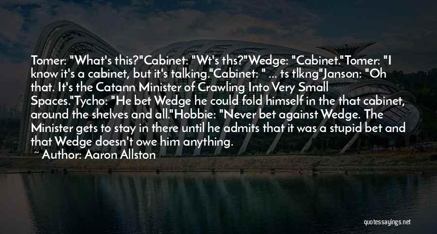 Aaron Allston Quotes: Tomer: What's This?cabinet: Wt's Ths?wedge: Cabinet.tomer: I Know It's A Cabinet, But It's Talking.cabinet: ... Ts Tlkngjanson: Oh That. It's