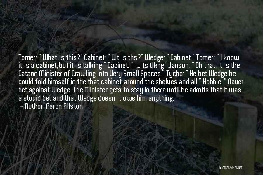 Aaron Allston Quotes: Tomer: What's This?cabinet: Wt's Ths?wedge: Cabinet.tomer: I Know It's A Cabinet, But It's Talking.cabinet: ... Ts Tlkngjanson: Oh That. It's