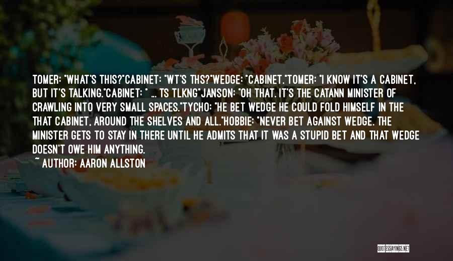 Aaron Allston Quotes: Tomer: What's This?cabinet: Wt's Ths?wedge: Cabinet.tomer: I Know It's A Cabinet, But It's Talking.cabinet: ... Ts Tlkngjanson: Oh That. It's