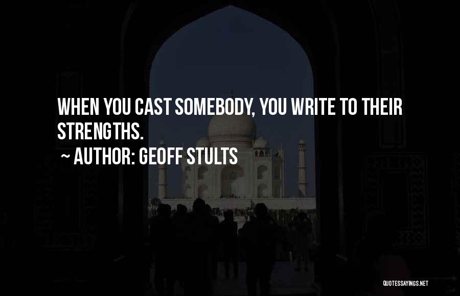 Geoff Stults Quotes: When You Cast Somebody, You Write To Their Strengths.