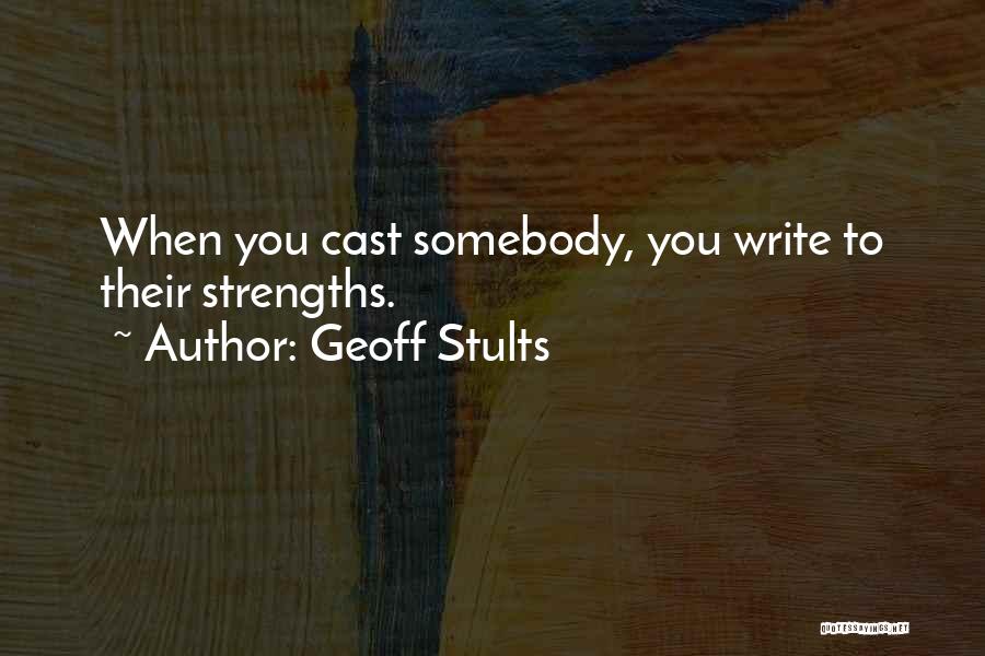 Geoff Stults Quotes: When You Cast Somebody, You Write To Their Strengths.