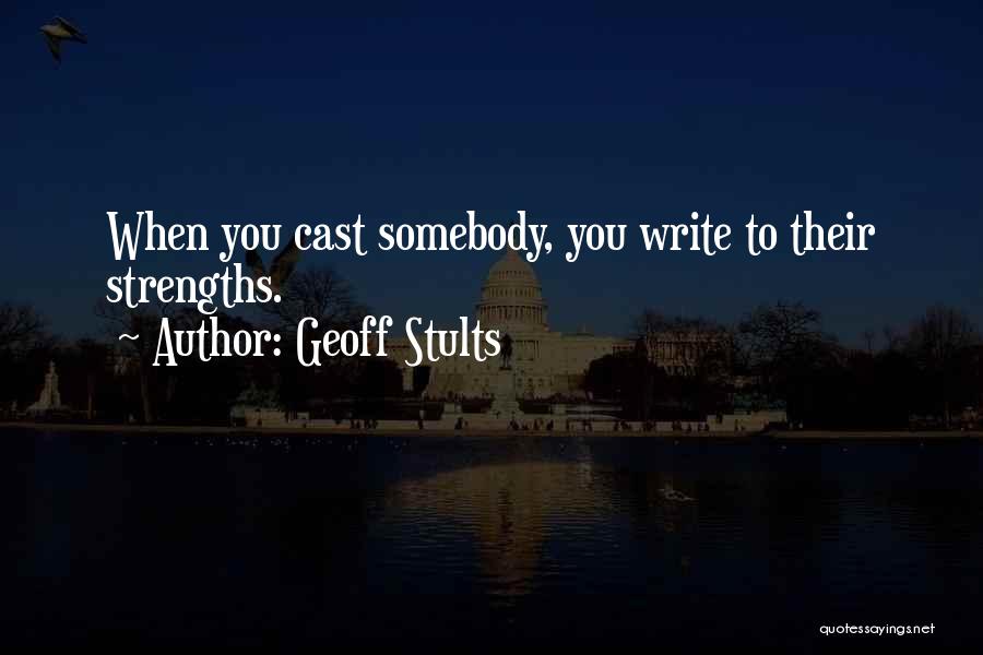 Geoff Stults Quotes: When You Cast Somebody, You Write To Their Strengths.