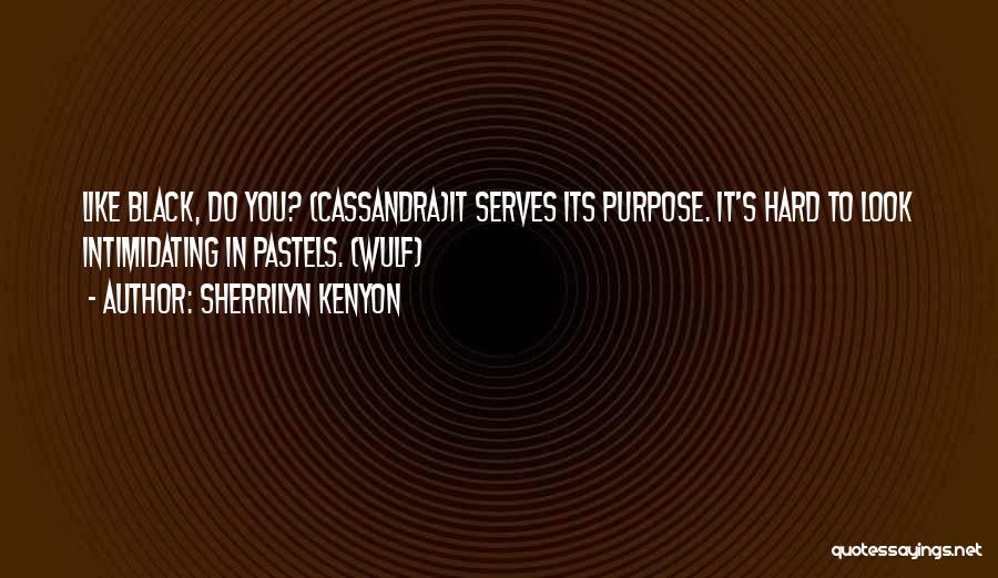 Sherrilyn Kenyon Quotes: Like Black, Do You? (cassandra)it Serves Its Purpose. It's Hard To Look Intimidating In Pastels. (wulf)