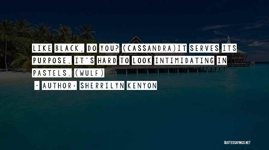 Sherrilyn Kenyon Quotes: Like Black, Do You? (cassandra)it Serves Its Purpose. It's Hard To Look Intimidating In Pastels. (wulf)