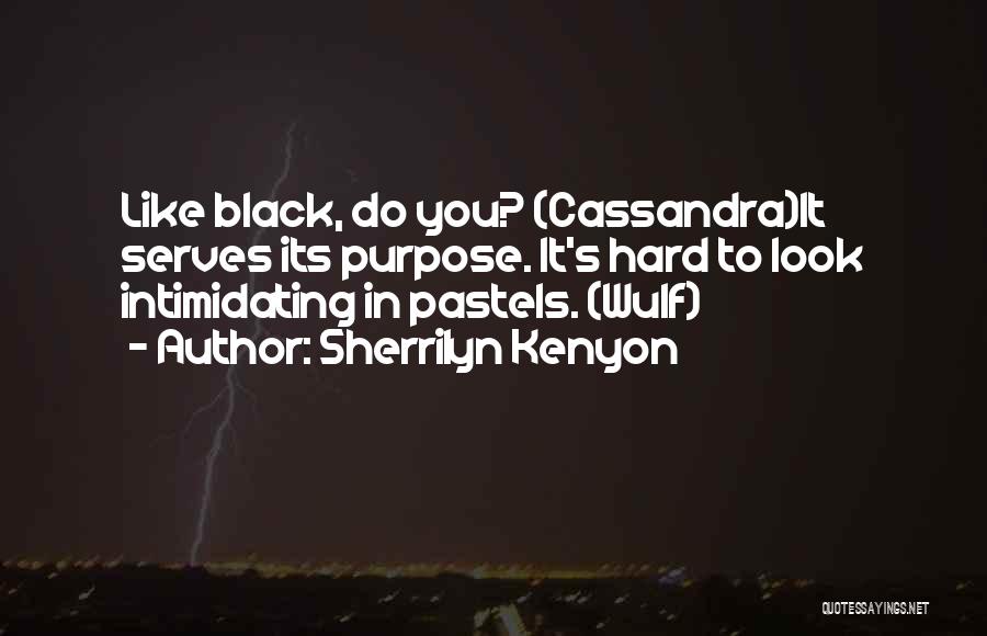 Sherrilyn Kenyon Quotes: Like Black, Do You? (cassandra)it Serves Its Purpose. It's Hard To Look Intimidating In Pastels. (wulf)