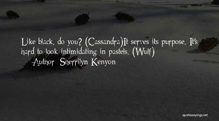 Sherrilyn Kenyon Quotes: Like Black, Do You? (cassandra)it Serves Its Purpose. It's Hard To Look Intimidating In Pastels. (wulf)