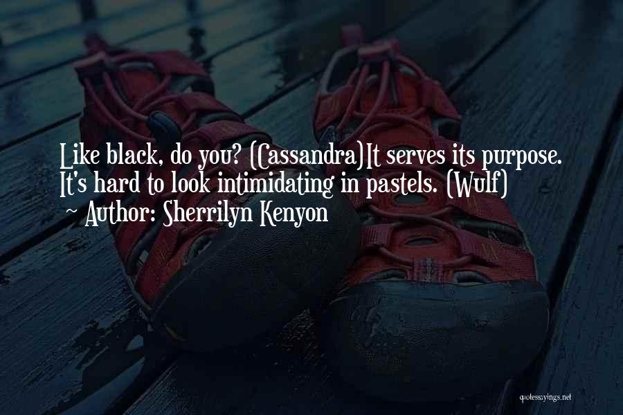 Sherrilyn Kenyon Quotes: Like Black, Do You? (cassandra)it Serves Its Purpose. It's Hard To Look Intimidating In Pastels. (wulf)