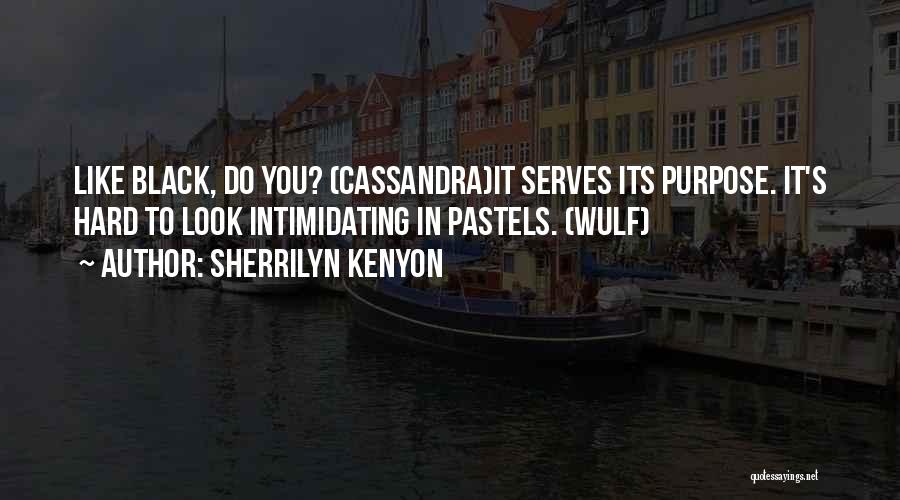 Sherrilyn Kenyon Quotes: Like Black, Do You? (cassandra)it Serves Its Purpose. It's Hard To Look Intimidating In Pastels. (wulf)