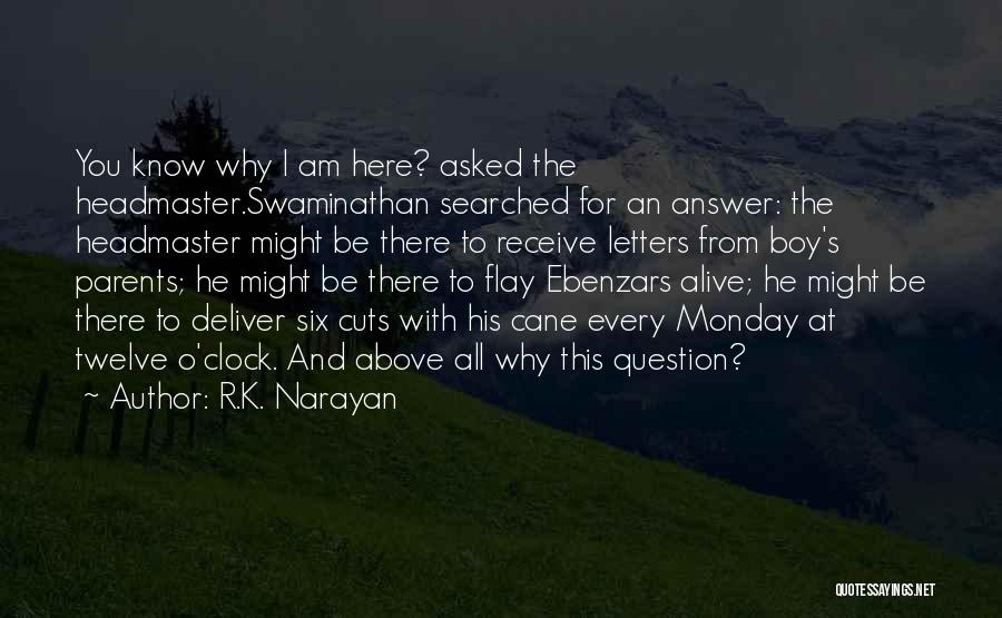 R.K. Narayan Quotes: You Know Why I Am Here? Asked The Headmaster.swaminathan Searched For An Answer: The Headmaster Might Be There To Receive